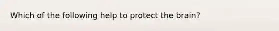 Which of the following help to protect the brain?