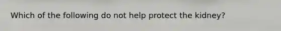 Which of the following do not help protect the kidney?