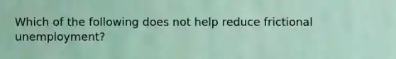 Which of the following does not help reduce frictional unemployment?