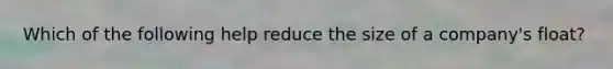 Which of the following help reduce the size of a company's float?