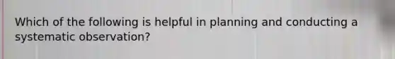Which of the following is helpful in planning and conducting a systematic observation?