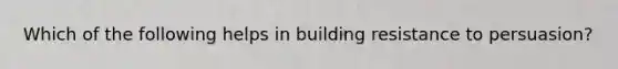 Which of the following helps in building resistance to persuasion?