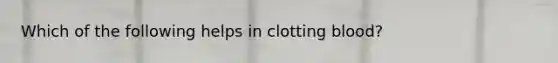 Which of the following helps in clotting blood?