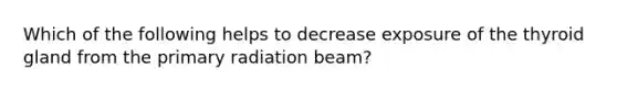 Which of the following helps to decrease exposure of the thyroid gland from the primary radiation beam?