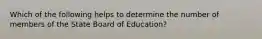 Which of the following helps to determine the number of members of the State Board of Education?