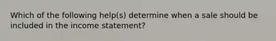 Which of the following help(s) determine when a sale should be included in the income statement?