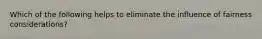 Which of the following helps to eliminate the influence of fairness considerations?