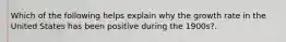 Which of the following helps explain why the growth rate in the United States has been positive during the 1900s?.