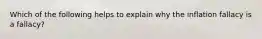 Which of the following helps to explain why the inflation fallacy is a fallacy?