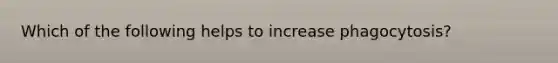 Which of the following helps to increase phagocytosis?