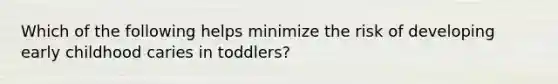 Which of the following helps minimize the risk of developing early childhood caries in toddlers?