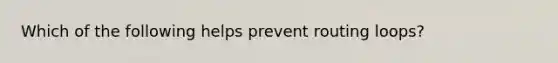 Which of the following helps prevent routing loops?