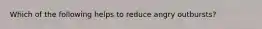 Which of the following helps to reduce angry outbursts?