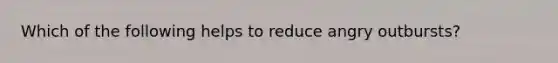 Which of the following helps to reduce angry outbursts?