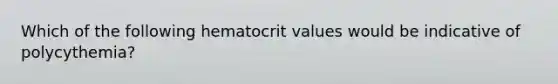 Which of the following hematocrit values would be indicative of polycythemia?