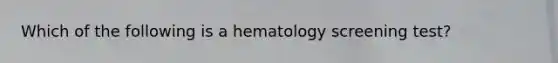 Which of the following is a hematology screening test?