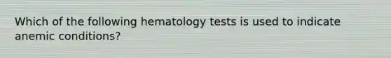 Which of the following hematology tests is used to indicate anemic conditions?