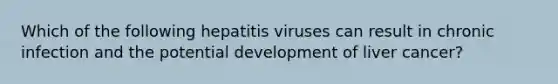 Which of the following hepatitis viruses can result in chronic infection and the potential development of liver cancer?