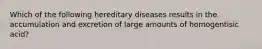 Which of the following hereditary diseases results in the accumulation and excretion of large amounts of homogentisic acid?