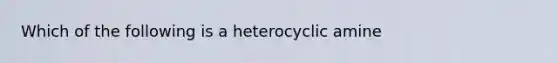 Which of the following is a heterocyclic amine