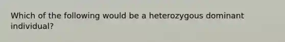Which of the following would be a heterozygous dominant individual?