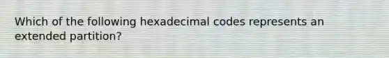 Which of the following hexadecimal codes represents an extended partition?