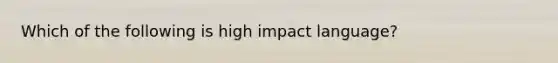 Which of the following is high impact language?