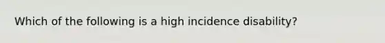 Which of the following is a high incidence disability?