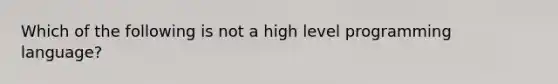 Which of the following is not a high level programming language?