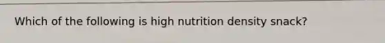 Which of the following is high nutrition density snack?