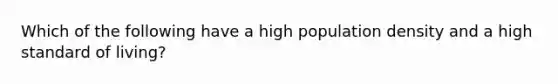 Which of the following have a high population density and a high standard of living?