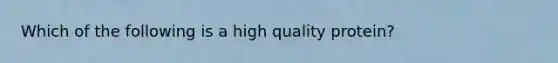 Which of the following is a high quality protein?