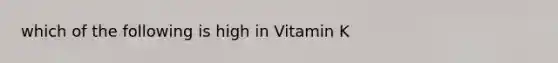 which of the following is high in Vitamin K