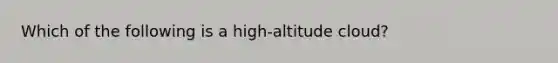 Which of the following is a high-altitude cloud?