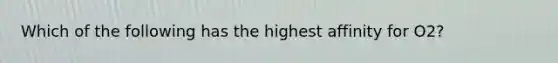 Which of the following has the highest affinity for O2?