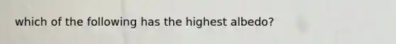 which of the following has the highest albedo?