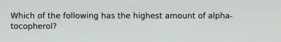 Which of the following has the highest amount of alpha-tocopherol?