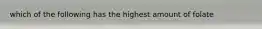 which of the following has the highest amount of folate