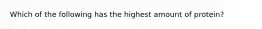 Which of the following has the highest amount of protein?