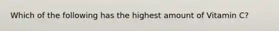 Which of the following has the highest amount of Vitamin C?
