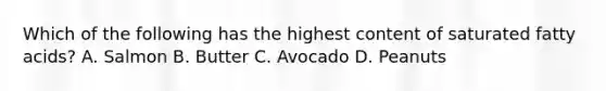 Which of the following has the highest content of saturated fatty acids? A. Salmon B. Butter C. Avocado D. Peanuts