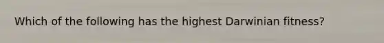 Which of the following has the highest Darwinian fitness?
