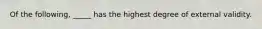 Of the following, _____ has the highest degree of external validity.