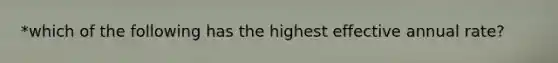 *which of the following has the highest effective annual rate?