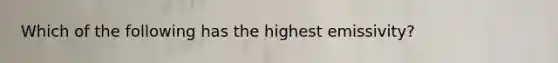 Which of the following has the highest emissivity?