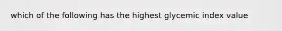 which of the following has the highest glycemic index value