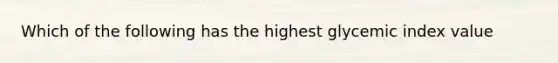 Which of the following has the highest glycemic index value