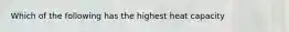 Which of the following has the highest heat capacity