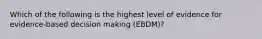 Which of the following is the highest level of evidence for evidence-based decision making (EBDM)?