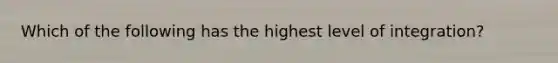 Which of the following has the highest level of integration?